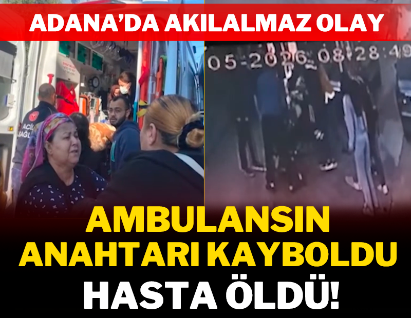 Adana'da akılalmaz olay: Ambulansın anahtarı kayboldu, hasta öldü!