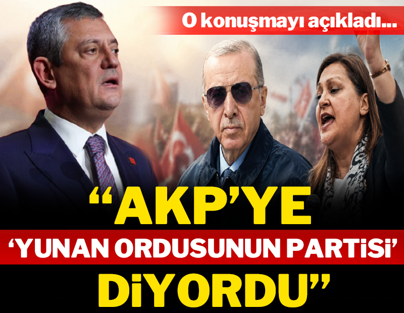 Özel o konuşmayı açıkladı: 'AKP'ye Yunan ordusunun partisi diyordu!'