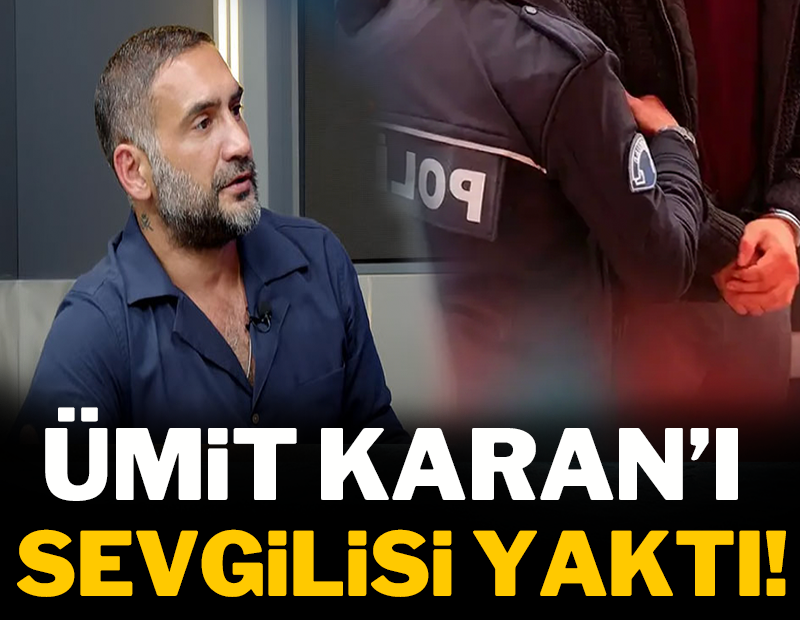 Ümit Karan'ı eski sevgilisi yaktı!