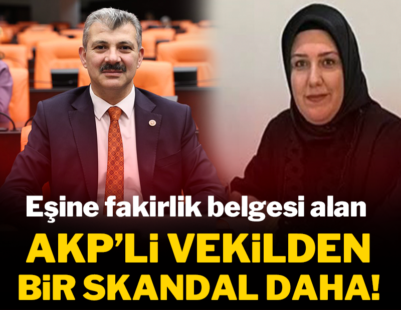 Eşine fakirlik belgesi alan AKP'li vekilden bir skandal daha!