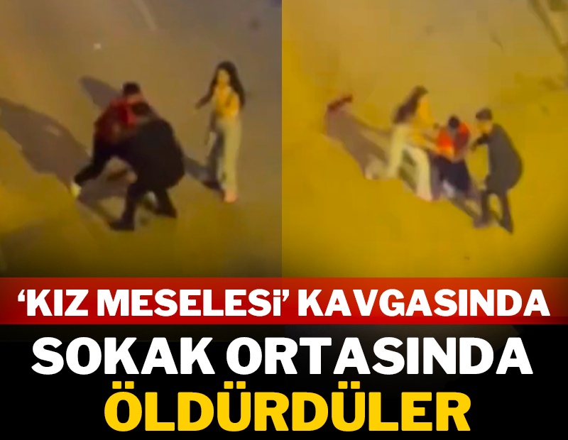 'Kız meselesi' kavgasında sokak ortasında öldürdüler!
