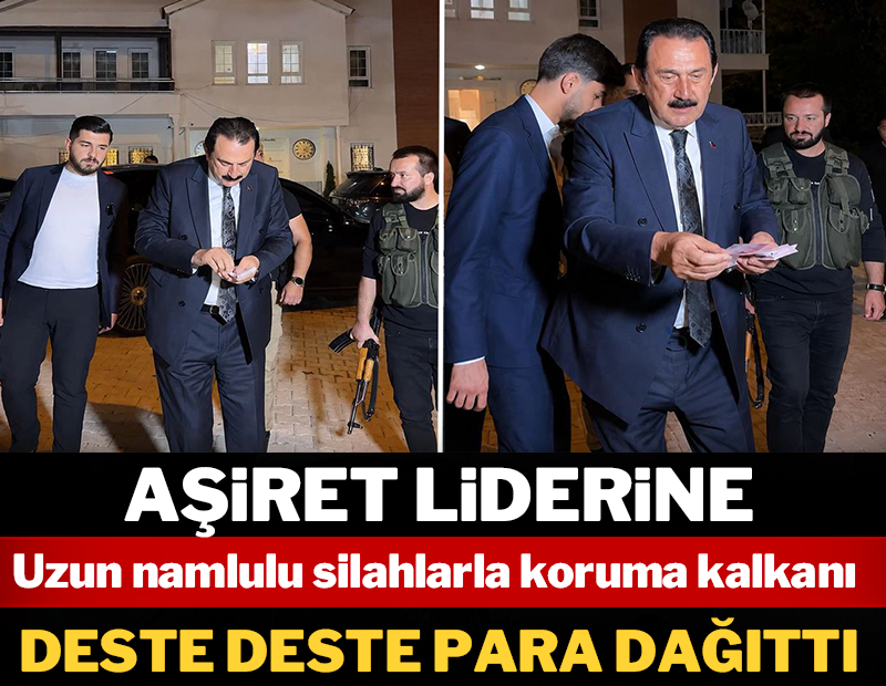 Aşiret liderine uzun namlulu koruma kalkanı: Deste deste para dağıttı
