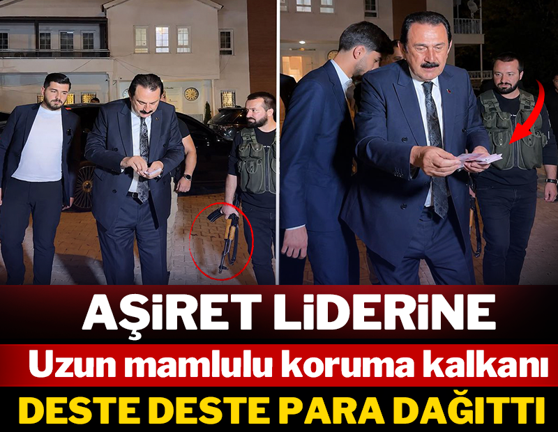 Aşiret liderine uzun namlulu koruma kalkanı: Deste deste para dağıttı