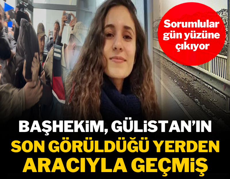 Başhekim, Gülistan'ın son görüldüğü yerden aracıyla geçmiş!