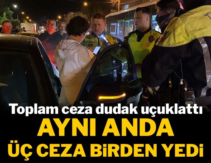 Aynı anda üç ceza birden yedi: Toplam ceza dudak uçuklattı