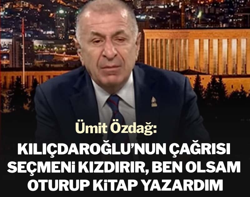 Ümit Özdağ: Kılıçdaroğlu’nun çağrısı seçmeni kızdırır, ben olsam oturup kitap yazardım