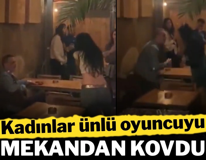 Kadınlar ünlü oyuncuyu mekandan kovdu