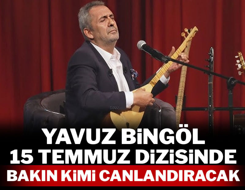 Yavuz Bingöl 15 Temmuz dizisinde bakın kimi canlandıracak