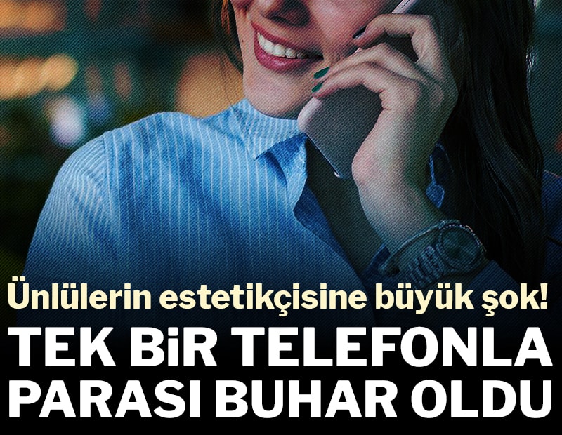 Ünlülerin estetikçisine büyük şok! Tek bir telefonla parası buhar oldu