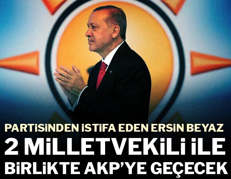 Partisinden istifa eden Ersin Beyaz, 2 milletvekili ile birlikte AKP’ye geçecek