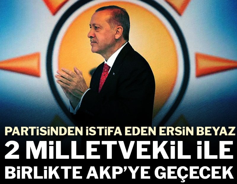 Partisinden istifa eden Ersin Beyaz, 2 milletvekili ile birlikte AKP’ye geçecek