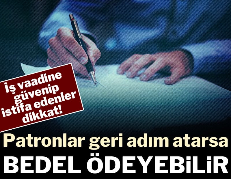 İş vaadine güvenip istifa edenler dikkat: Patronlar geri adım atarsa bedel ödeyecek