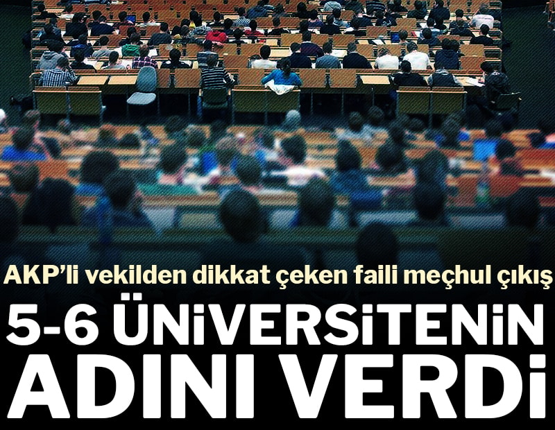 AKP’li vekilden dikkat çeken faili meçhul çıkışı: 5-6 üniversitenin adını verdi