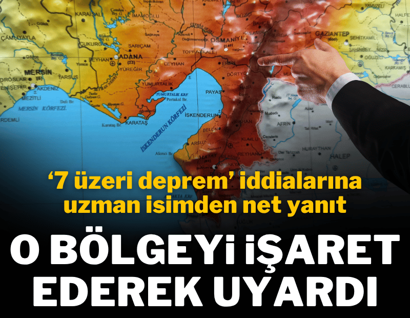 Uzmandan '7 üzeri deprem' iddialarına net yanıt! O bölgeyi işaret ederek uyardı