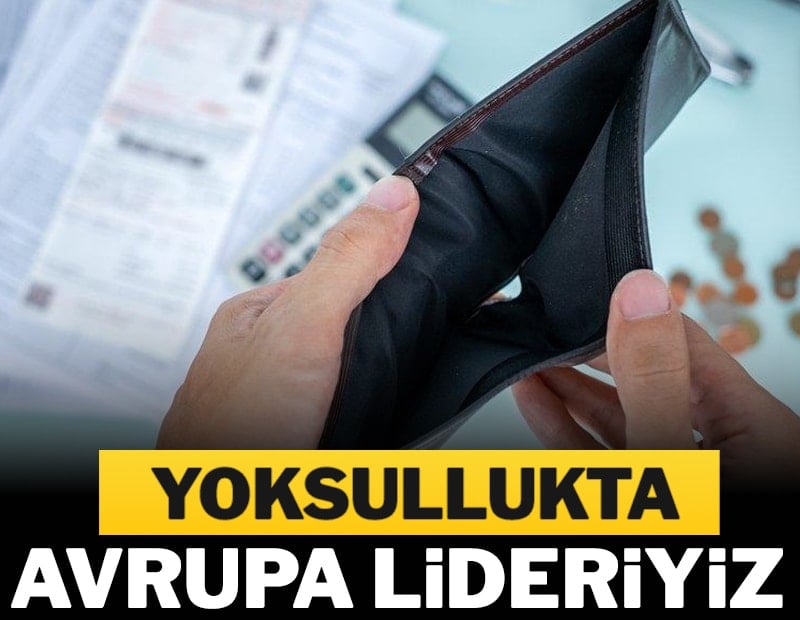 Yoksullukta Avrupa lideriyiz
