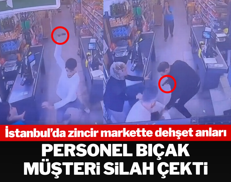 İstanbul'da zincir markette dehşet anları! Personel bıçak, müşteri silah çekti