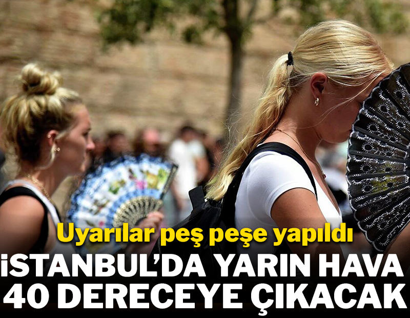 İstanbul'da yarın  hava 40 dereceye çıkacak!