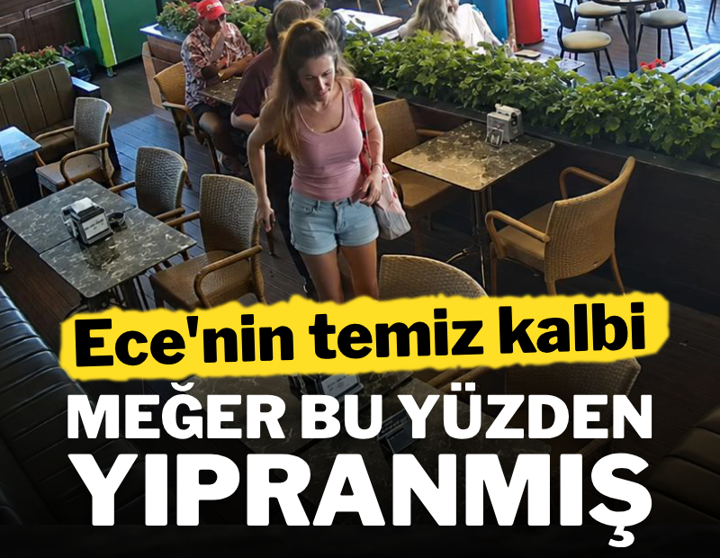 Ece'nin temiz kalbi meğer bu yüzden yıpranmış