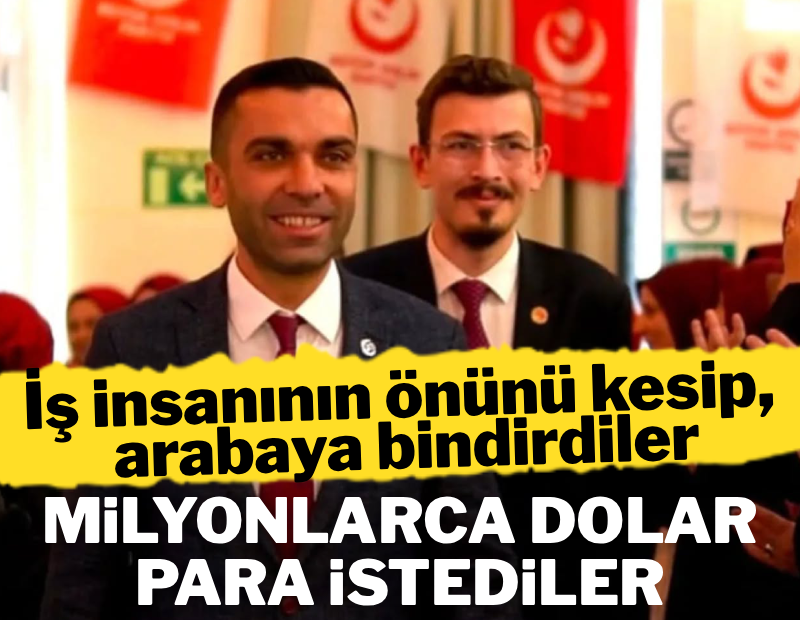 İş insanının önünü kesip arabaya bindirdiler: Milyonlarca dolar para istediler!