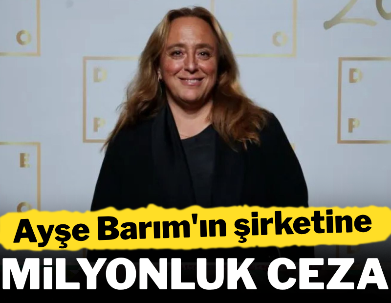 Ayşe Barım'ın şirketine milyonluk ceza