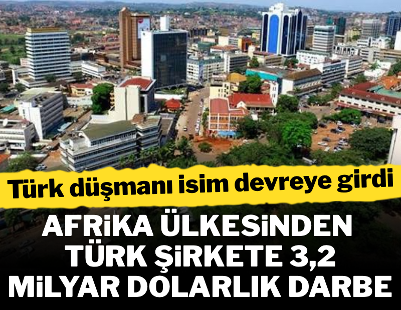 Afrika ülkesinden Türk şirkete 3,2 milyar dolarlık darbe