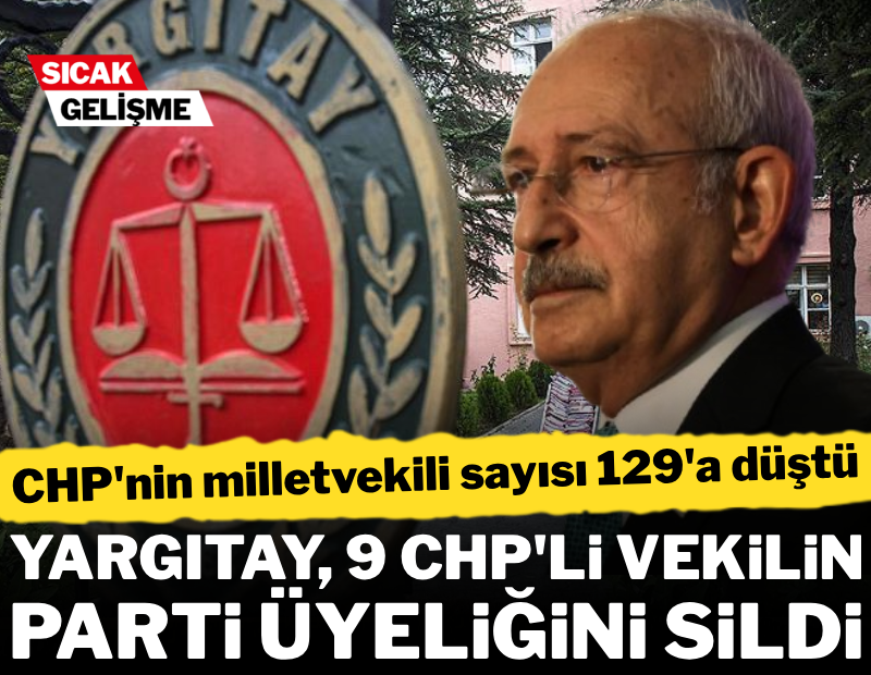 Yargıtay üyelikleri sildi: CHP'li milletvekili sayısı 129'a düştü