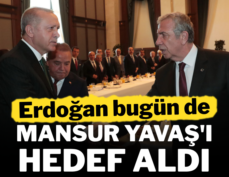 Erdoğan bugün de Mansur Yavaş'ı hedef aldı