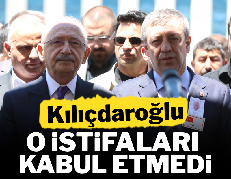 Kılıçdaroğlu o istifaları kabul etmedi