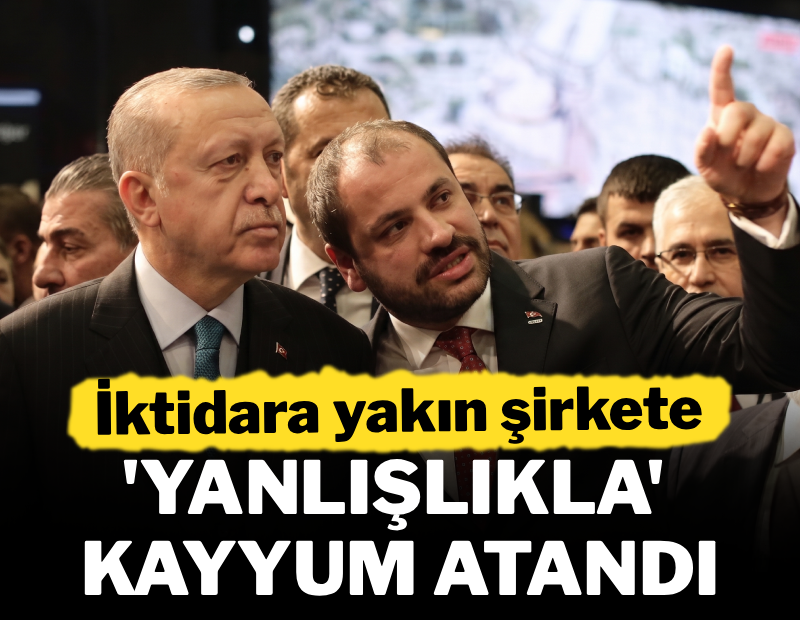 İktidara yakın şirkete 'yanlışlıkla' kayyum atandı