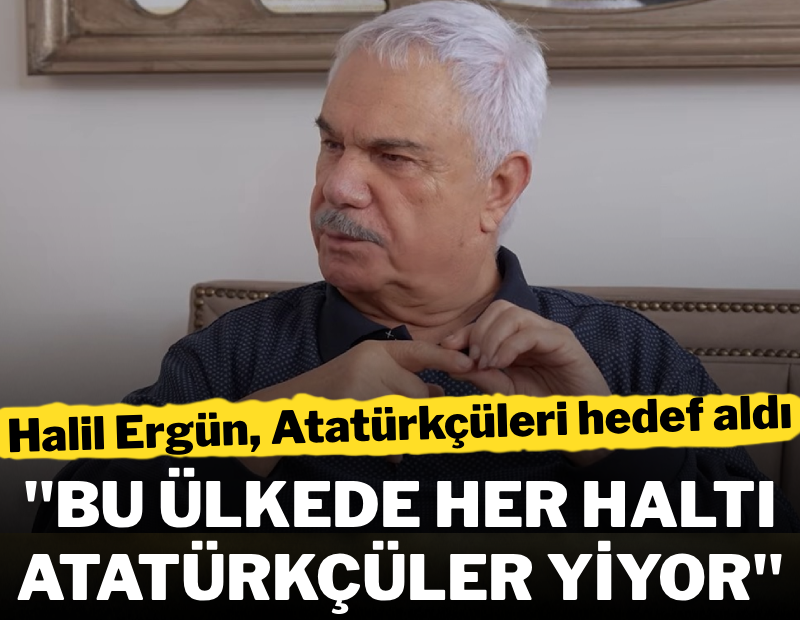 Halil Ergün, Atatürkçüleri hedef aldı