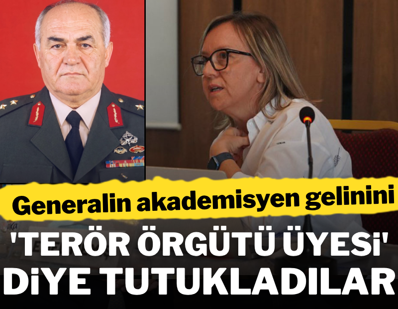Generalin akademisyen gelinini tutukladılar