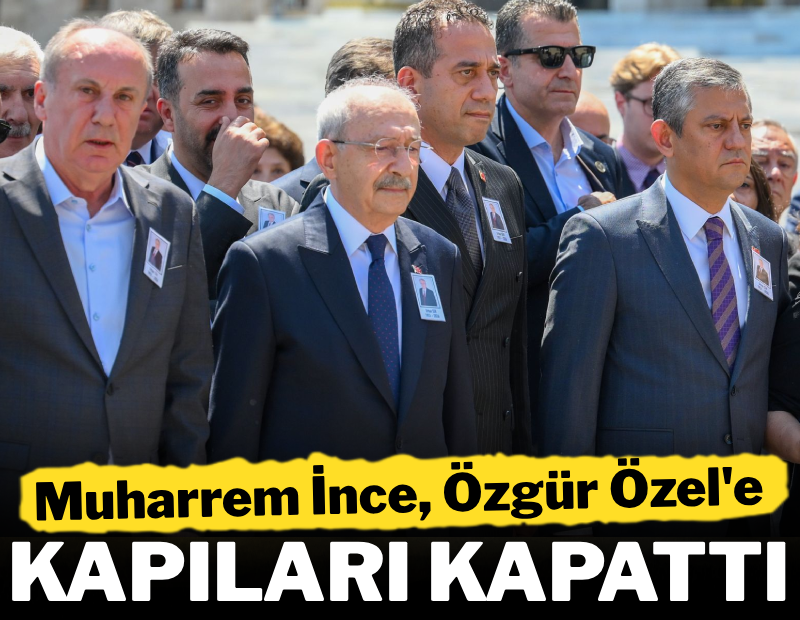 Muharrem İnce, Özgür Özel'e kapıları kapattı!