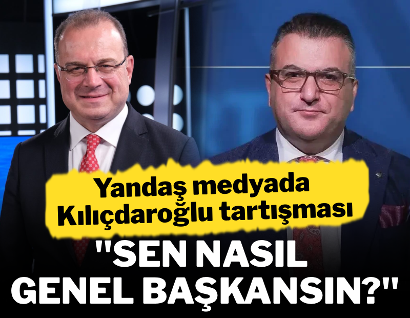 Yandaş medyada Kılıçdaroğlu tartışması: ‘Sen nasıl genel başkansın?’