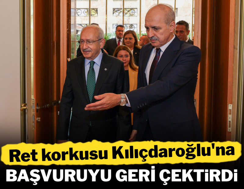 Ret korkusu Kılıçdaroğlu'na başvuruyu geri çektirdi