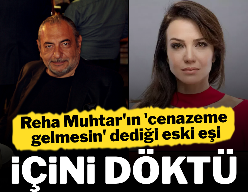 Reha Muhtar'ın 'cenazeme gelmesin' dediği eski eşi içini döktü