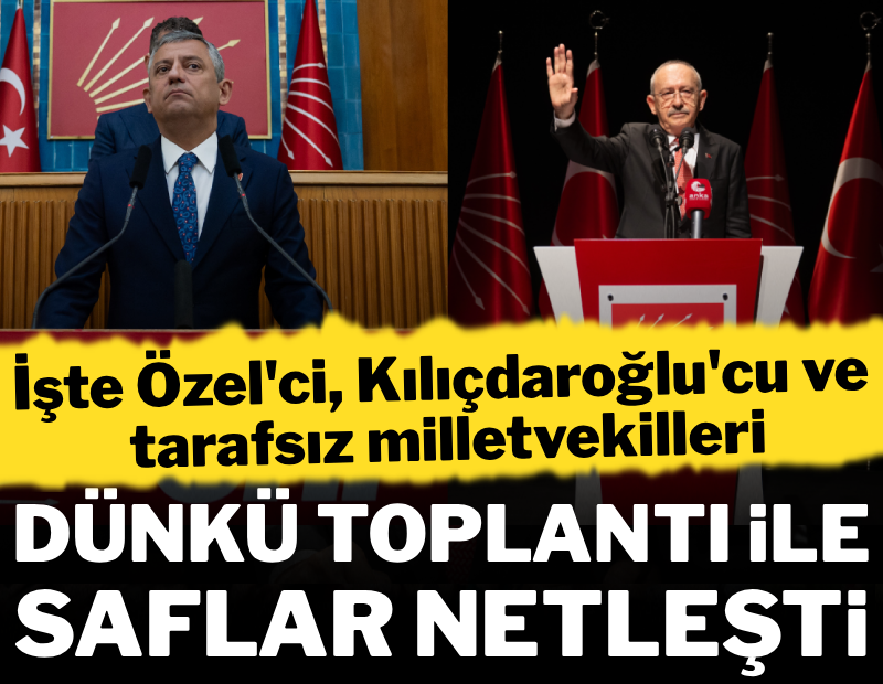 CHP'de saflar netleşti: İşte Özel'ci, Kılıçdaroğlu'cu ve tarafsız vekiller