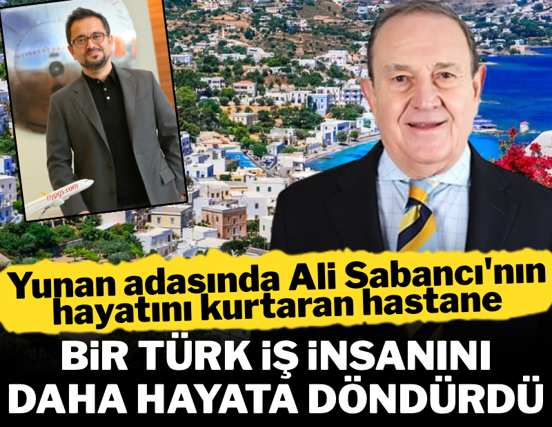 Yunan adasında Ali Sabancı’nın hayatını kurtaran hastane bir Türk iş insanını daha hayata döndürdü