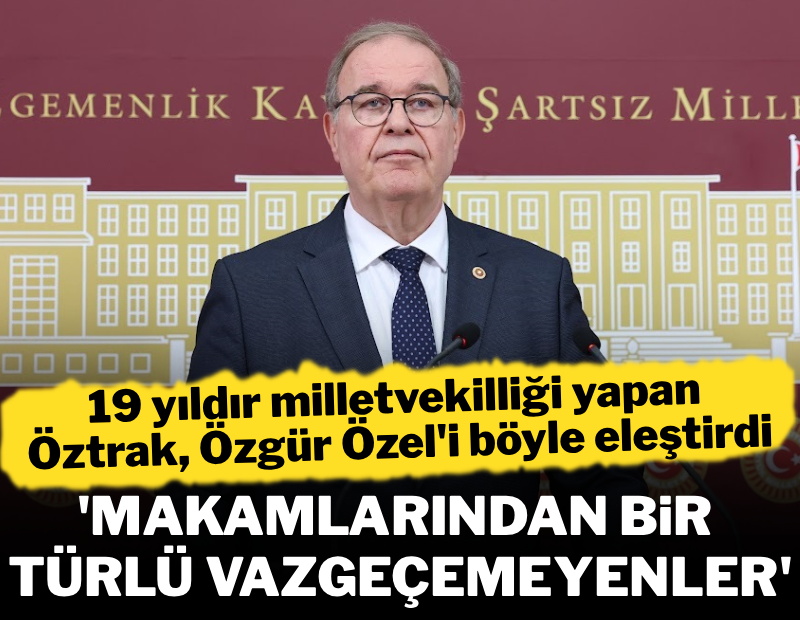 19 yıldır milletvekilliği yapan Faik Öztrak, Özgür Özel'i böyle eleştirdi: 'Makamlarından bir türlü vazgeçmeyenler...'