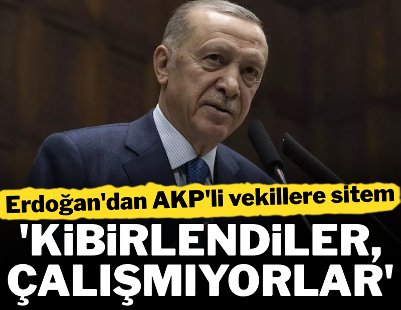 AKP'li vekiller Erdoğan'ı kızdırdı: 'Kibirlendiler, çalışmıyorlar'