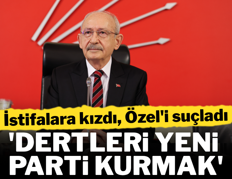 Kılıçdaroğlu istifalara kızdı, Özgür Özel'i suçladı: 'Dertleri parti kurmak'