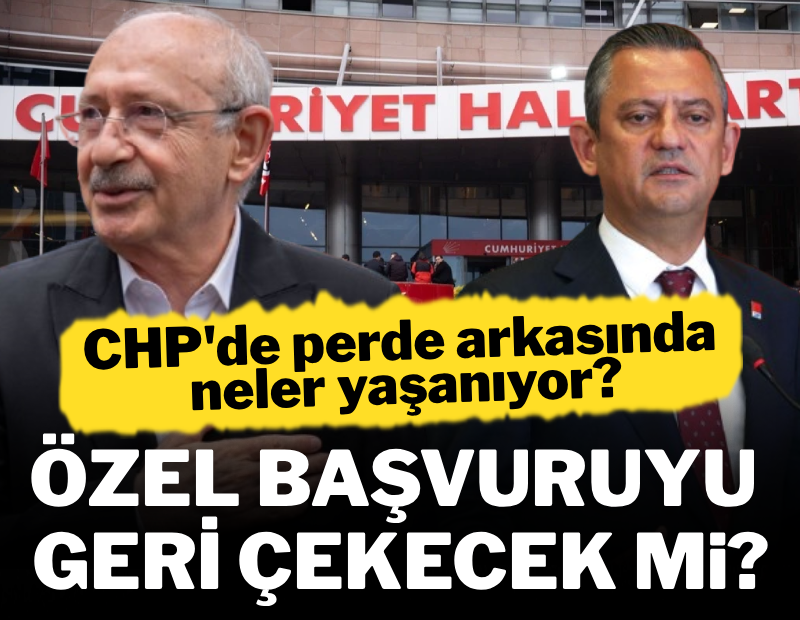CHP'de perde arkasında neler yaşanıyor? Özgür Özel Yargıtay başvurusunu geri çekecek mi?