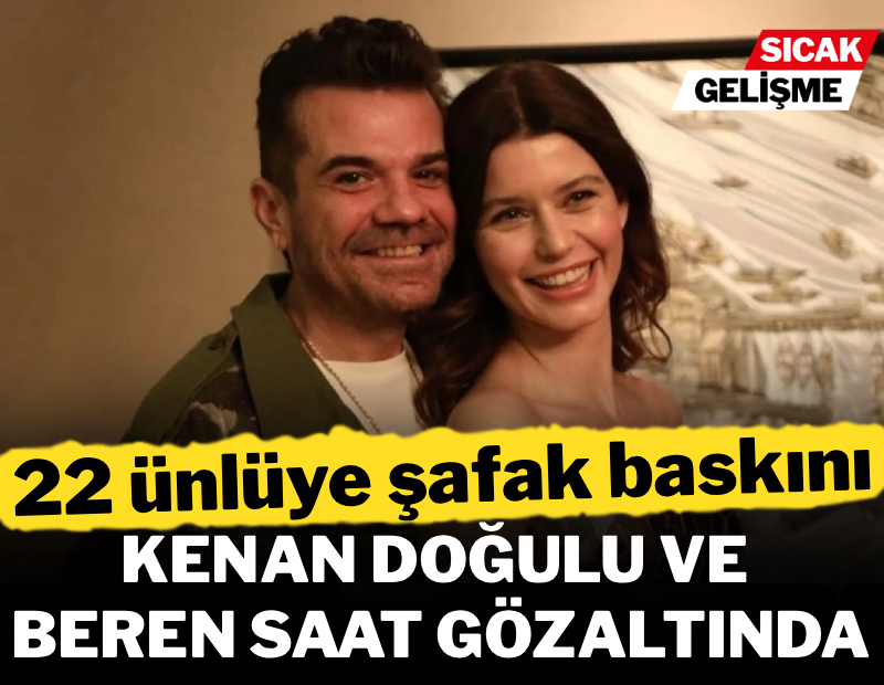 Son Dakika... Ünlülere şafak baskını: Kenan Doğulu, Beren Saat, Enis Arıkan ve Kerimcan Durmaz gözaltında