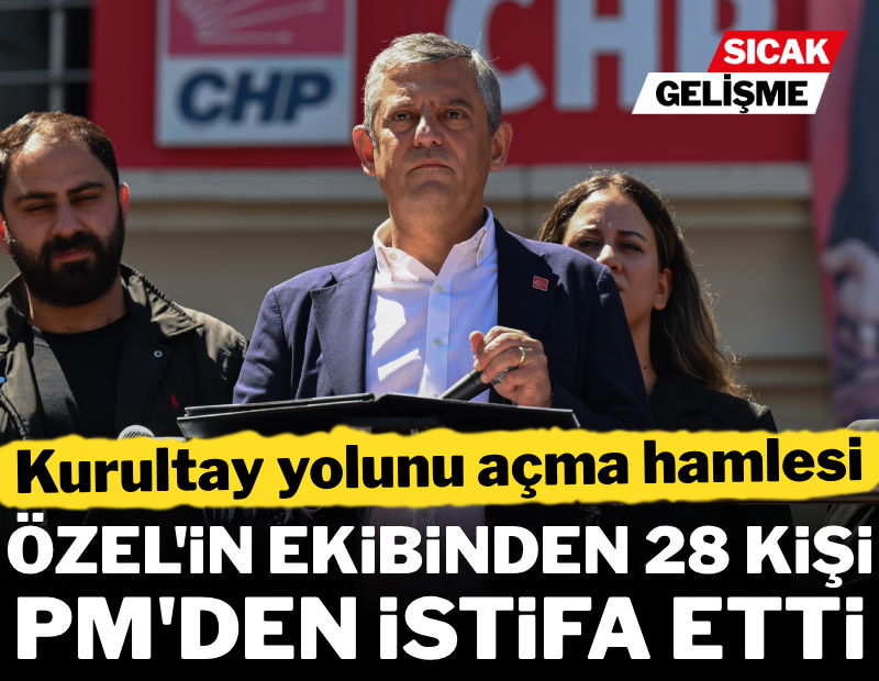 Özel'in ekibinden 28 kişi Parti Meclisi'nden istifa etti