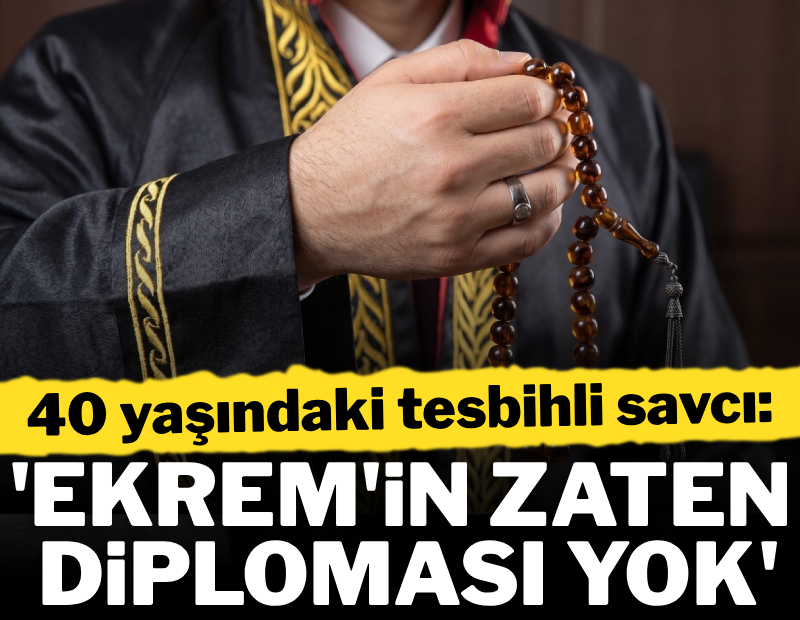 40 yaşındaki tesbihli savcı: 'Ekrem'in zaten diploması yok'