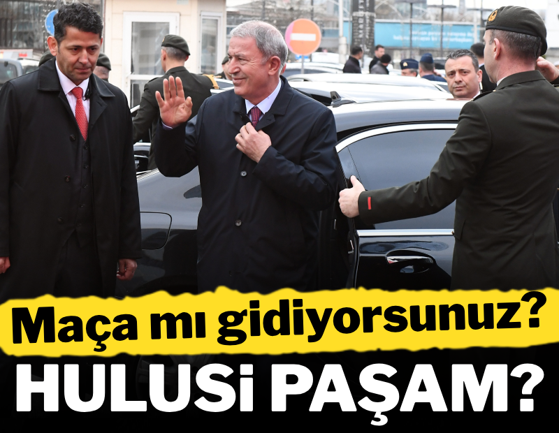 Maça mı gidiyorsunuz Hulusi paşam? 