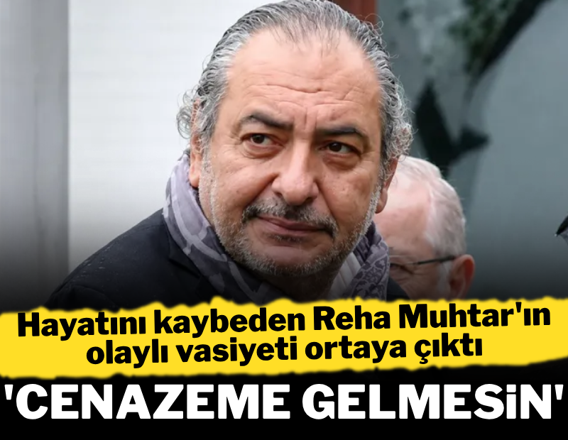 Reha Muhtar'ın olaylı vasiyeti: 'Ölürsem cenazeme gelmesin'