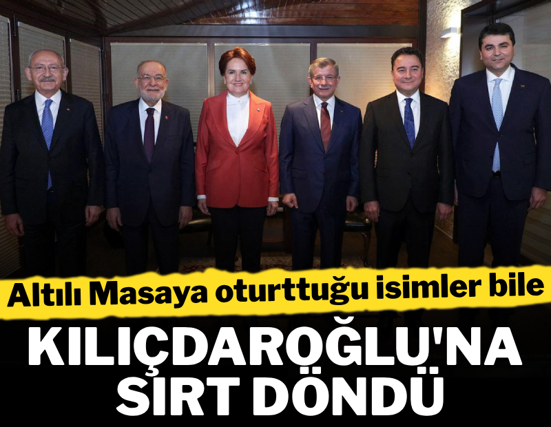Altılı masaya oturttuğu isimler bile Kılıçdaroğlu'na sırt döndü