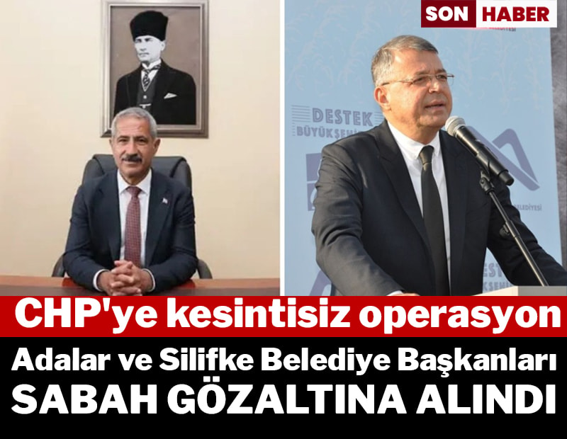 SON DAKİKA...CHP'ye kesintisiz operasyon: Adalar ve Silifke belediye başkanları da gözaltında