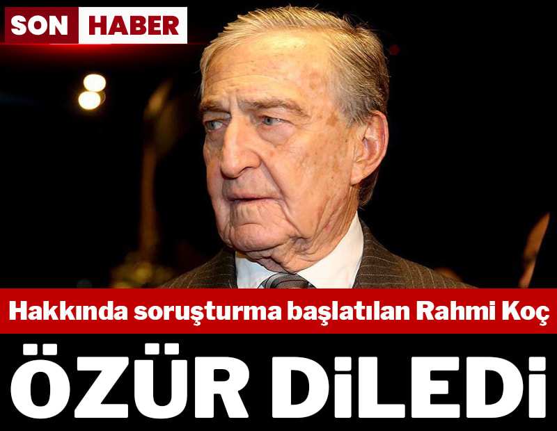 SON DAKİKA... Hakkında soruşturma başlatılan Rahmi Koç özür diledi