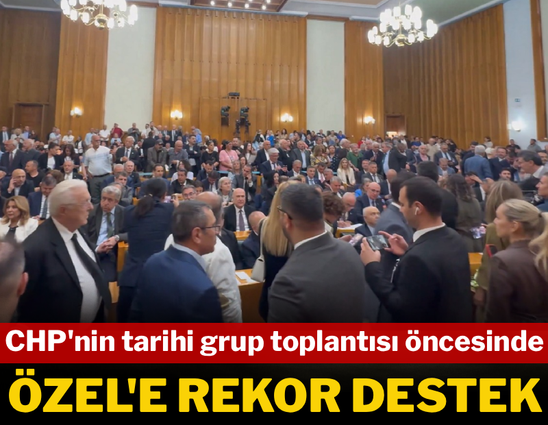 CHP'nin tarihi grup toplantısı öncesinde Özel'e rekor destek